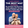 The Best Way To Control Bladder Problems And Urinary Tract Infection Relief For Men And Women - Paperback