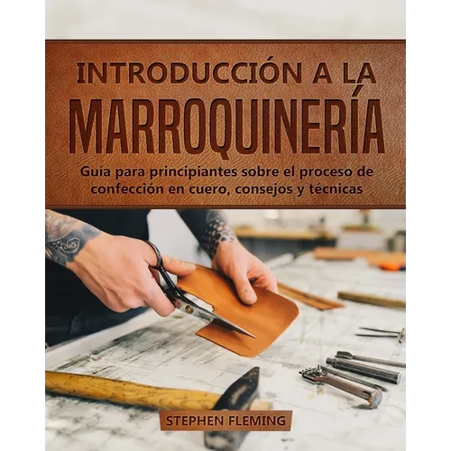 Introducción a la Marroquinería: Guía para principiantes sobre el proceso de confección en cuero, consejos y técnicas - Paperback