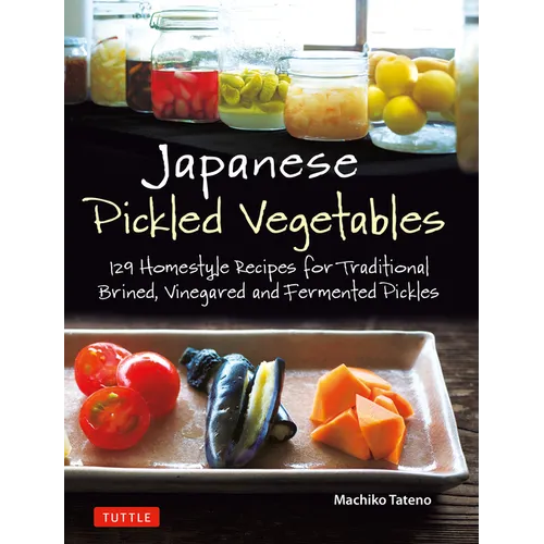 Japanese Pickled Vegetables: 129 Homestyle Recipes for Traditional Brined, Vinegared and Fermented Pickles - Paperback