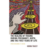 The Healing of Trauma During Pregnancy, Birth, and the First Years of Life: From Dreaming to Being - Hardcover