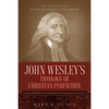 John Wesley's Theology of Christian Perfection: Developments in Doctrine & Theological System - Paperback