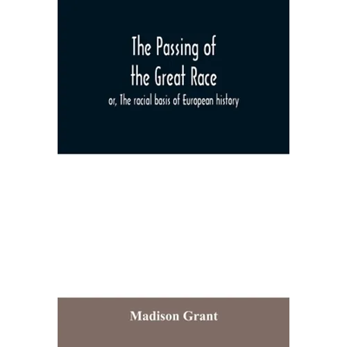 The passing of the great race; or, The racial basis of European history - Paperback
