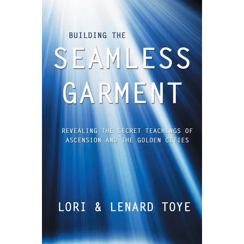Building the Seamless Garment: Revealing the Secret Teachings of Ascension and the Golden Cities - Paperback
