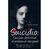 Suicidio: Decision Definitiva Al Problema Temporal: Para Dejar de Sufrir, No Es Necesario Que Mueras.... - Paperback