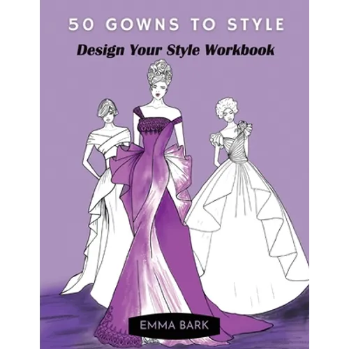 50 Gowns to Style: Design Your Style Workbook: Wonderful Dresses, Drawing Workbook for Teens and Adults. - Paperback