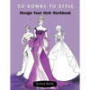 50 Gowns to Style: Design Your Style Workbook: Wonderful Dresses, Drawing Workbook for Teens and Adults. - Paperback