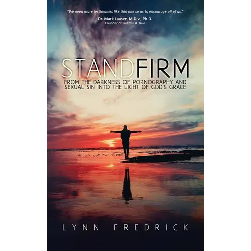 Stand Firm: From the Darkness of Pornography and Sexual Sin into the Light of God's Grace - Paperback