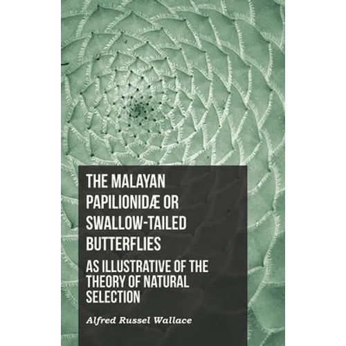 The Malayan Papilionidæ or Swallow-tailed Butterflies, as Illustrative of the Theory of Natural Selection - Paperback