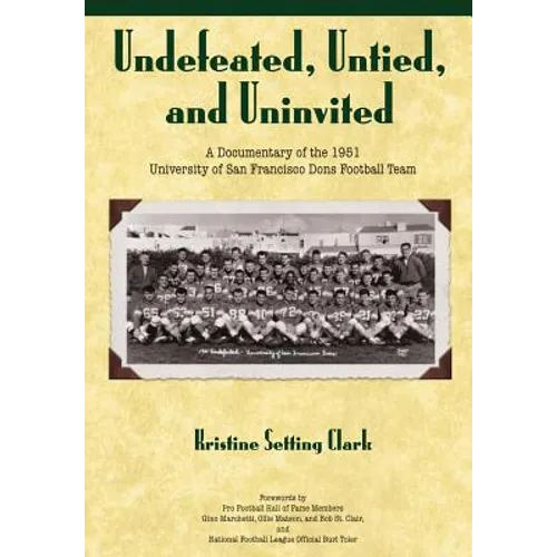 Undefeated, Untied and Uninvited: A Documentary of the 1951 University of San Francisco Dons Football Team - Paperback