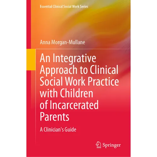 An Integrative Approach to Clinical Social Work Practice with Children of Incarcerated Parents: A Clinician's Guide - Hardcover