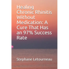 Healing Chronic Rhinitis Without Medication: A Cure That Has an 97% Success Rate - Paperback
