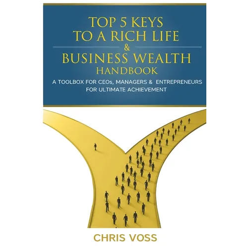 Top 5 Keys To A Rich Life & Business Wealth Handbook: A Toolbox For CEO's, Managers & Entrepreneurs For Ultimate Achievement - Paperback