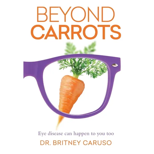 Beyond Carrots: Eye disease can happen to you too - Hardcover