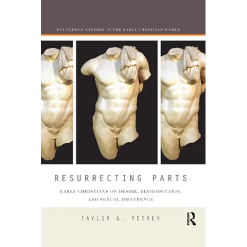 Resurrecting Parts: Early Christians on Desire, Reproduction, and Sexual Difference - Paperback