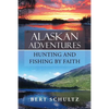 Alaskan Adventures-Hunting and Fishing by Faith - Paperback