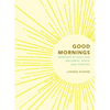 Good Mornings: Morning Rituals for Wellness, Peace and Purpose - Hardcover