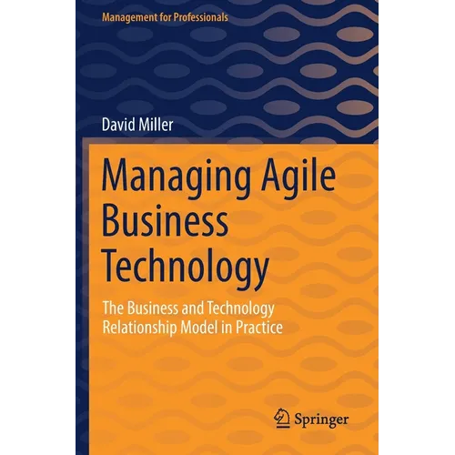 Managing Agile Business Technology: The Business and Technology Relationship Model in Practice - Paperback