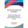 The Great Pyramid and Its Builders: A Study of the Edgar Cayce Readings Regarding Early Egyptian History and the Great Pyramid - Paperback