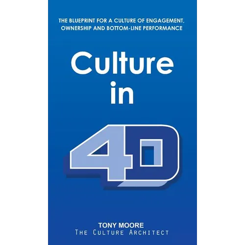 Culture in 4D: The Blueprint for a Culture of Engagement, Ownership, and Bottom-Line Performance - Hardcover