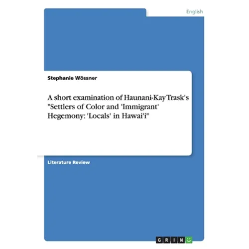 A short examination of Haunani-Kay Trask's "Settlers of Color and 'Immigrant' Hegemony: 'Locals' in Hawai'i" - Paperback
