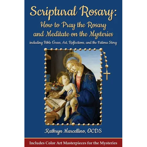 Scriptural Rosary: How to Pray the Rosary and Meditate on the Mysteries: including Bible Verses, Art, Reflections, and the Fatima Story - Paperback