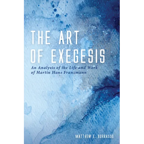 The Art of Exegesis: An Analysis of the Life and Work of Martin Hans Franzmann - Paperback