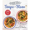 Super Easy Soups and Stews: 100 Soups, Stews, Broths, Chilis, Chowders, and More! - Paperback