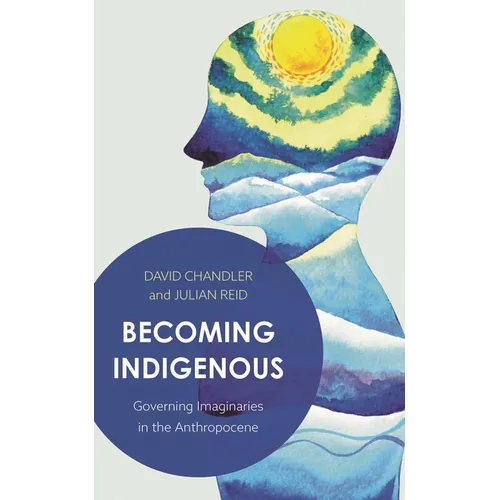 Becoming Indigenous: Governing Imaginaries in the Anthropocene - Paperback