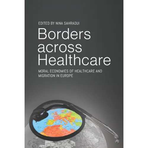 Borders Across Healthcare: Moral Economies of Healthcare and Migration in Europe - Paperback