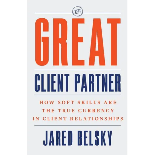 The Great Client Partner: How Soft Skills Are the True Currency in Client Relationships - Paperback