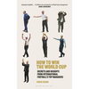 How to Win the World Cup: Secrets and Insights from International Football's Top Managers - Hardcover