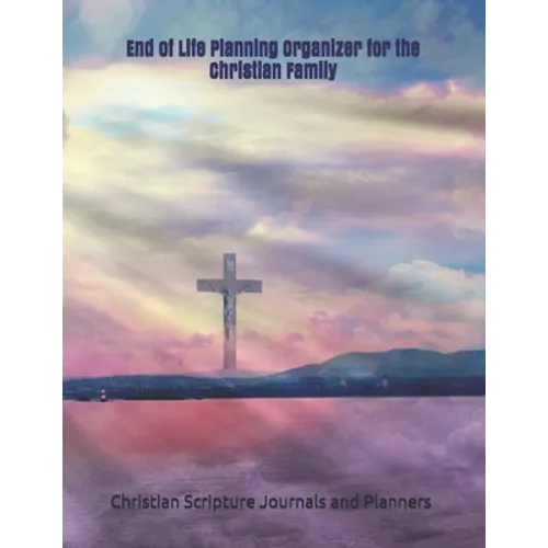 End of Life Planning Organizer for the Christian Family: *What My Family Needs to Know When I Die* (Final Wishes and Instructions Estate Planning Bind - Paperback