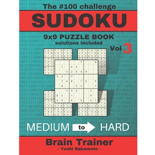The #100 Challenge SUDOKU 9x9 PUZZLE BOOK solutions included Vol 3 - Yoshi Sakamoto -: Large Print Sudoku Puzzle Book for Adults, Brain Trainer MEDIU - Paperback