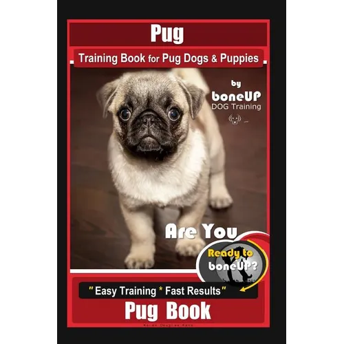 Pug Training Book for Pug Dogs & Puppies By BoneUP DOG Training: Are You Ready to Bone Up? Easy Training * Fast Results, Pug Book - Paperback