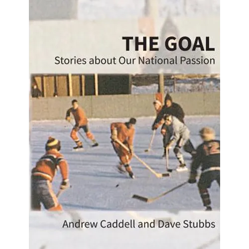 The Goal: Stories about Our National Passion, Deluxe Colour Edition, Revised and Expanded - Paperback