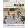 The Goal: Stories about Our National Passion, Deluxe Colour Edition, Revised and Expanded - Paperback