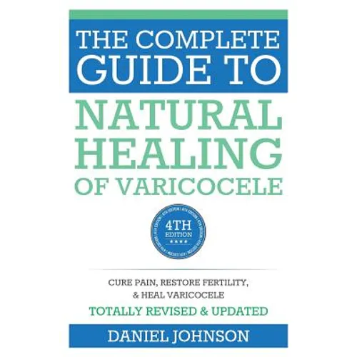 The Complete Guide to Natural Healing of Varicocele: Varicocele natural treatment without surgery - Paperback