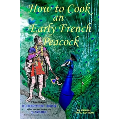How to Cook an Early French Peacock: De Observatione Ciborum - Roman Food for a Frankish King (Bilingual Third Edition) - Paperback