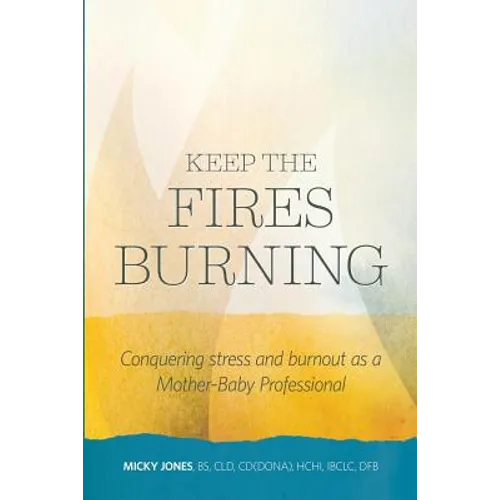 Keep The Fires Burning: Conquering stress and burnout as a Mother-Baby Professional - Paperback