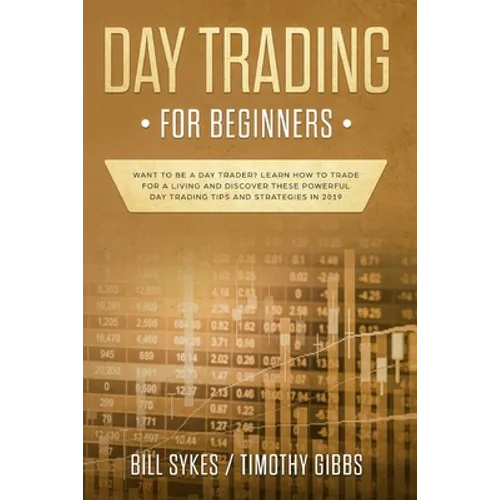 Day Trading for Beginners: Want to be a Day Trader? Learn How to Trade for a Living and Discover These Powerful Day Trading Tips and Strategies in 201 - Paperback