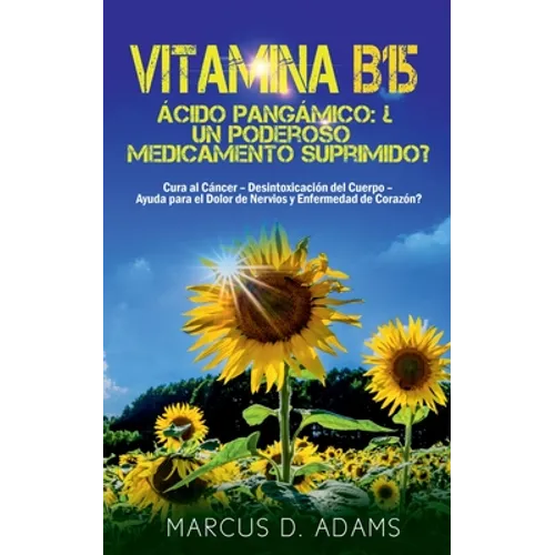 Vitamina B15 - Ácido Pangámico: ¿Un poderoso medicamento suprimido?: Cura al Cáncer - Desintoxicación del Cuerpo - Ayuda para el Dolor de Nervios y En - Paperback