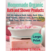 Homemade Organic Bath and Shower Products ***Large Print Edition***: DIY All-Natural Bath Salts, Bath Milks, Bath Bombs, Shower Gels, Bubble Baths, Ba - Paperback