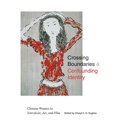 Crossing Boundaries and Confounding Identity: Chinese Women in Literature, Art, and Film - Hardcover