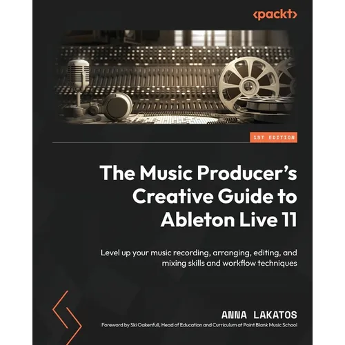 The Music Producer's Creative Guide to Ableton Live 11: Level up your music recording, arranging, editing, and mixing skills and workflow techniques - Paperback