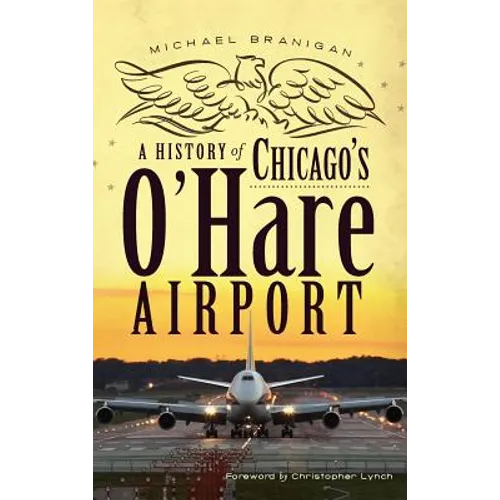 A History of Chicago's O'Hare Airport - Hardcover