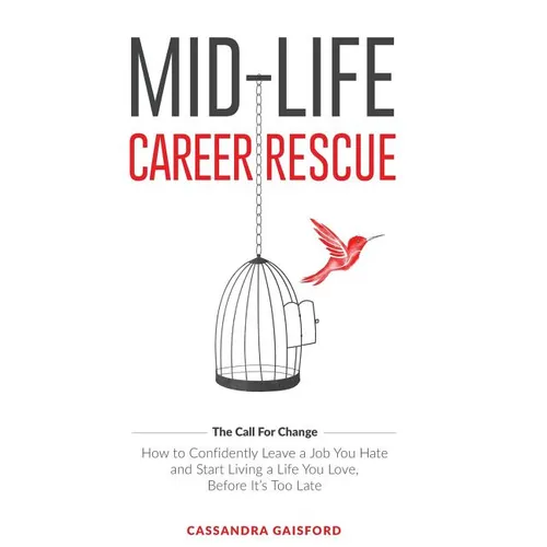 Mid-Life Career Rescue (The Call For Change): How to change careers, confidently leave a job you hate, and start living a life you love, before it's t - Paperback