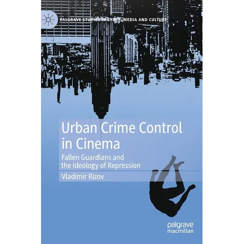 Urban Crime Control in Cinema: Fallen Guardians and the Ideology of Repression - Hardcover