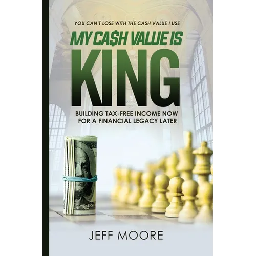 My Cash Value is King: Building Tax-Free Income Now, for a Financial Legacy Later - Paperback