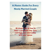 A Master Guide For Every Newly Married Couple: 40 Great Tips on how to have a successful long term marriage and relationship with your spouse - Paperback