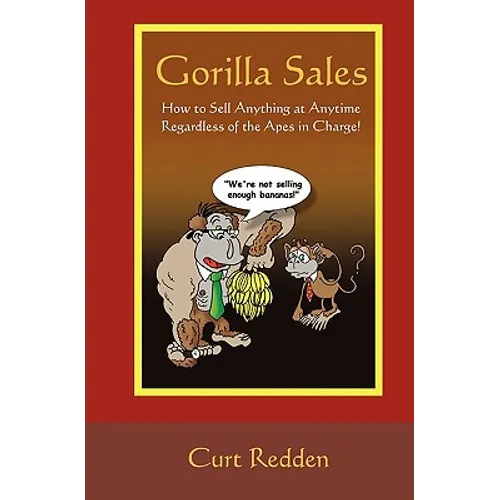Gorilla Sales: How to Sell Anything Anytime Regardless of the Apes in Charge! - Paperback